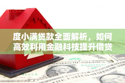 常平度小满贷款全面解析，如何高效利用金融科技提升借贷体验