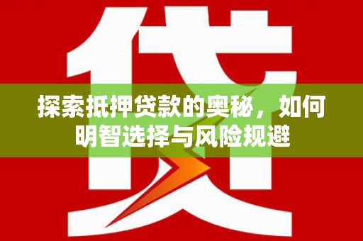 常平探索抵押贷款的奥秘，如何明智选择与风险规避
