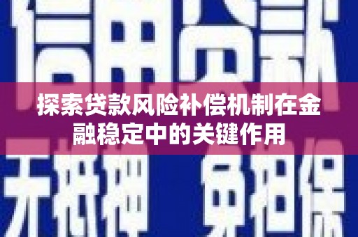 常平探索贷款风险补偿机制在金融稳定中的关键作用