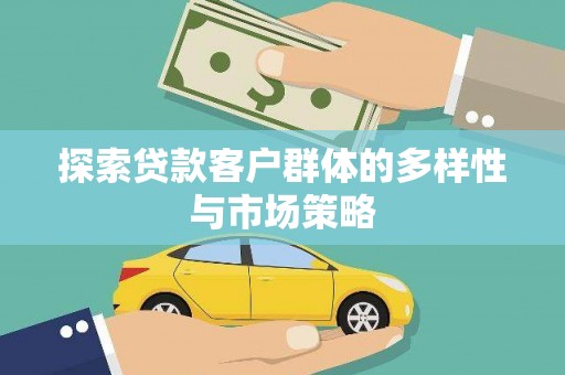 常平探索贷款客户群体的多样性与市场策略