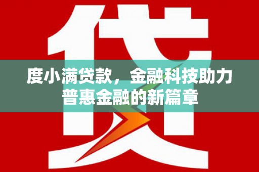 常平度小满贷款，金融科技助力普惠金融的新篇章