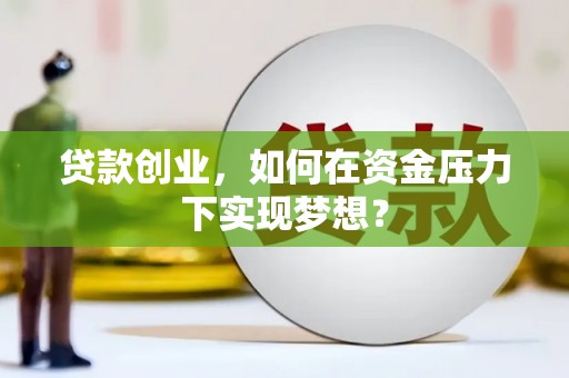 常平贷款创业，如何在资金压力下实现梦想？