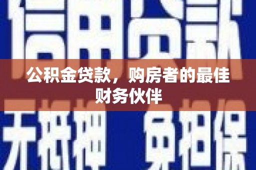 常平公积金贷款，购房者的最佳财务伙伴