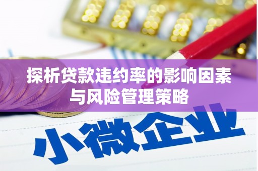 常平探析贷款违约率的影响因素与风险管理策略