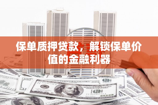 常平保单质押贷款，解锁保单价值的金融利器