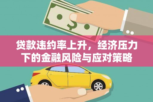 常平贷款违约率上升，经济压力下的金融风险与应对策略