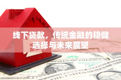 常平线下贷款，传统金融的稳健选择与未来展望