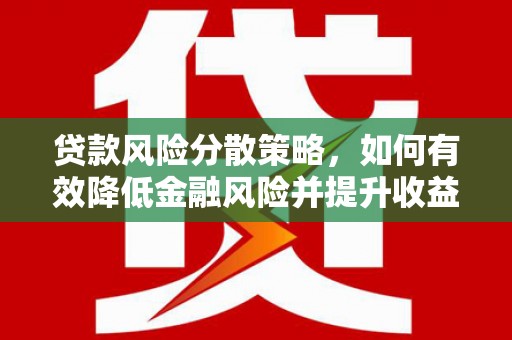 常平贷款风险分散策略，如何有效降低金融风险并提升收益