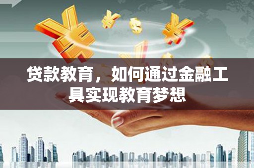常平贷款教育，如何通过金融工具实现教育梦想