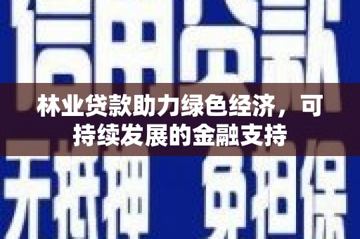常平林业贷款助力绿色经济，可持续发展的金融支持