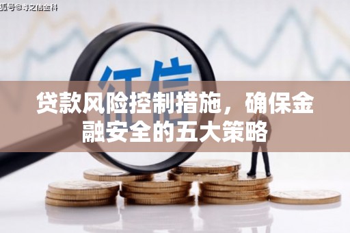 常平贷款风险控制措施，确保金融安全的五大策略