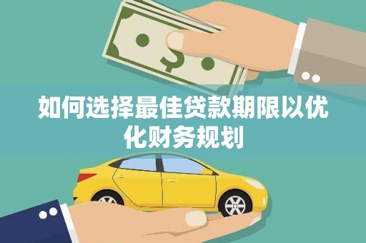 常平如何选择最佳贷款期限以优化财务规划