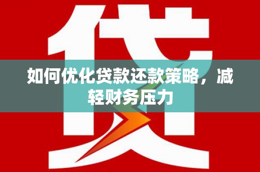 常平如何优化贷款还款策略，减轻财务压力