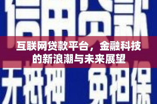 常平互联网贷款平台，金融科技的新浪潮与未来展望