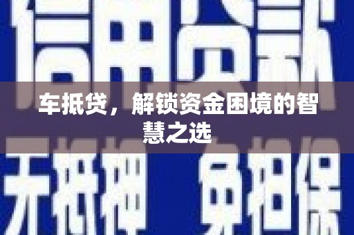 常平车抵贷，解锁资金困境的智慧之选