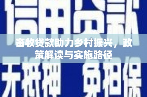 常平畜牧贷款助力乡村振兴，政策解读与实施路径