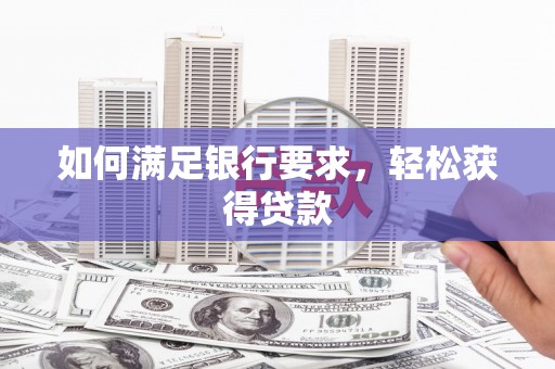 常平如何满足银行要求，轻松获得贷款