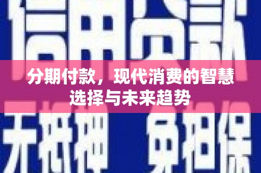常平分期付款，现代消费的智慧选择与未来趋势