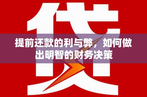 常平提前还款的利与弊，如何做出明智的财务决策
