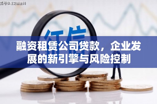 常平融资租赁公司贷款，企业发展的新引擎与风险控制