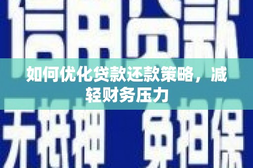 常平如何优化贷款还款策略，减轻财务压力