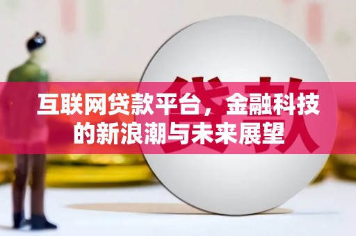 常平互联网贷款平台，金融科技的新浪潮与未来展望