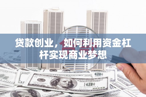 常平贷款创业，如何利用资金杠杆实现商业梦想