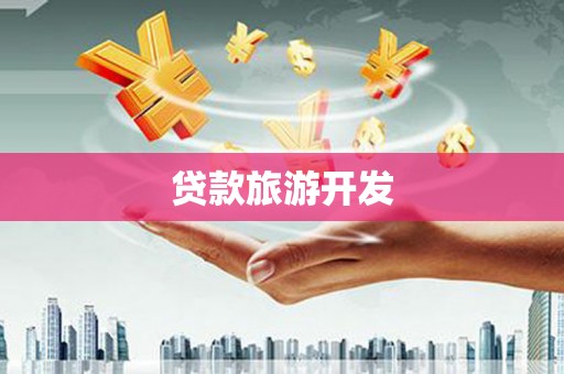 常平贷款旅游开发